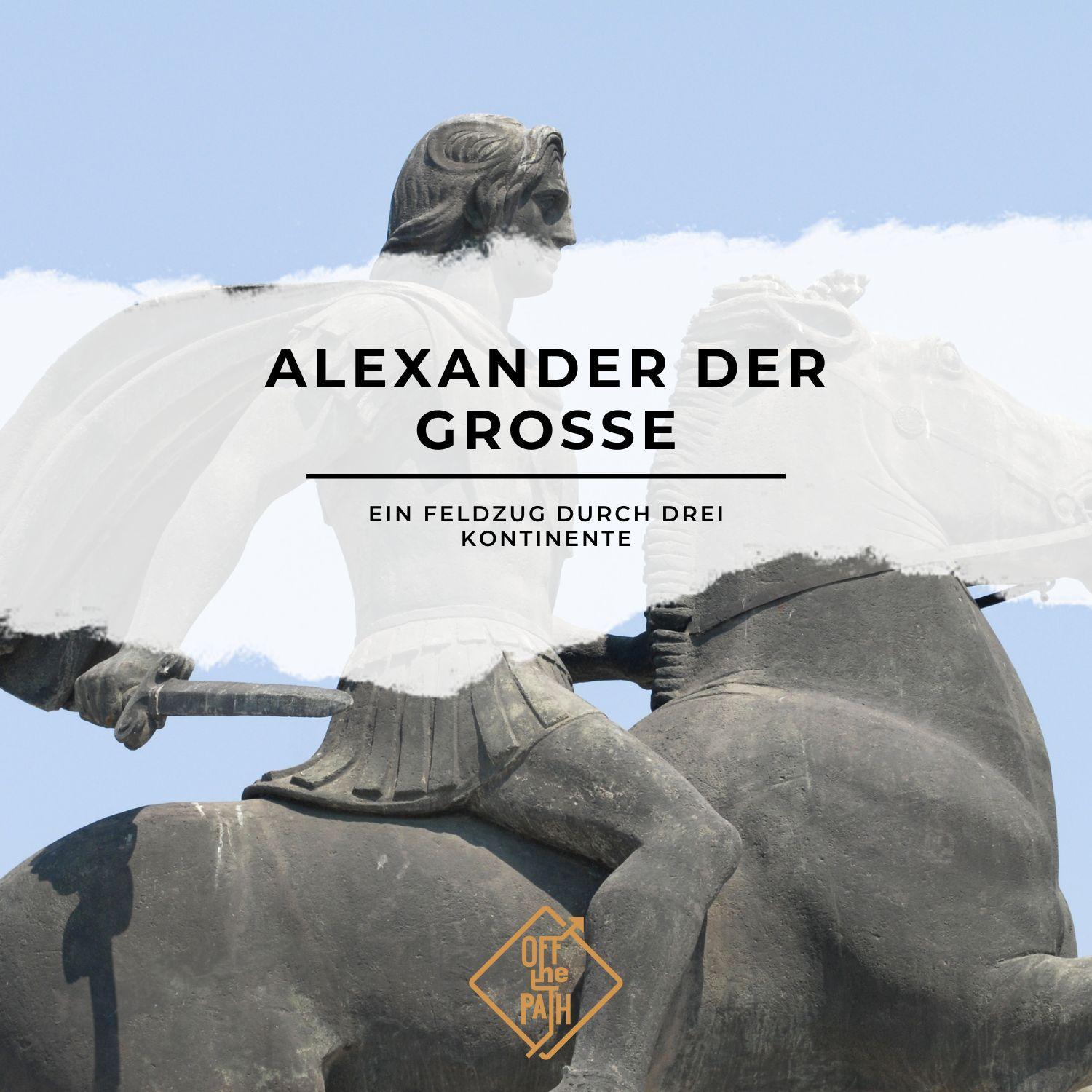 Alexander der Große – Ein Feldzug durch drei Kontinente