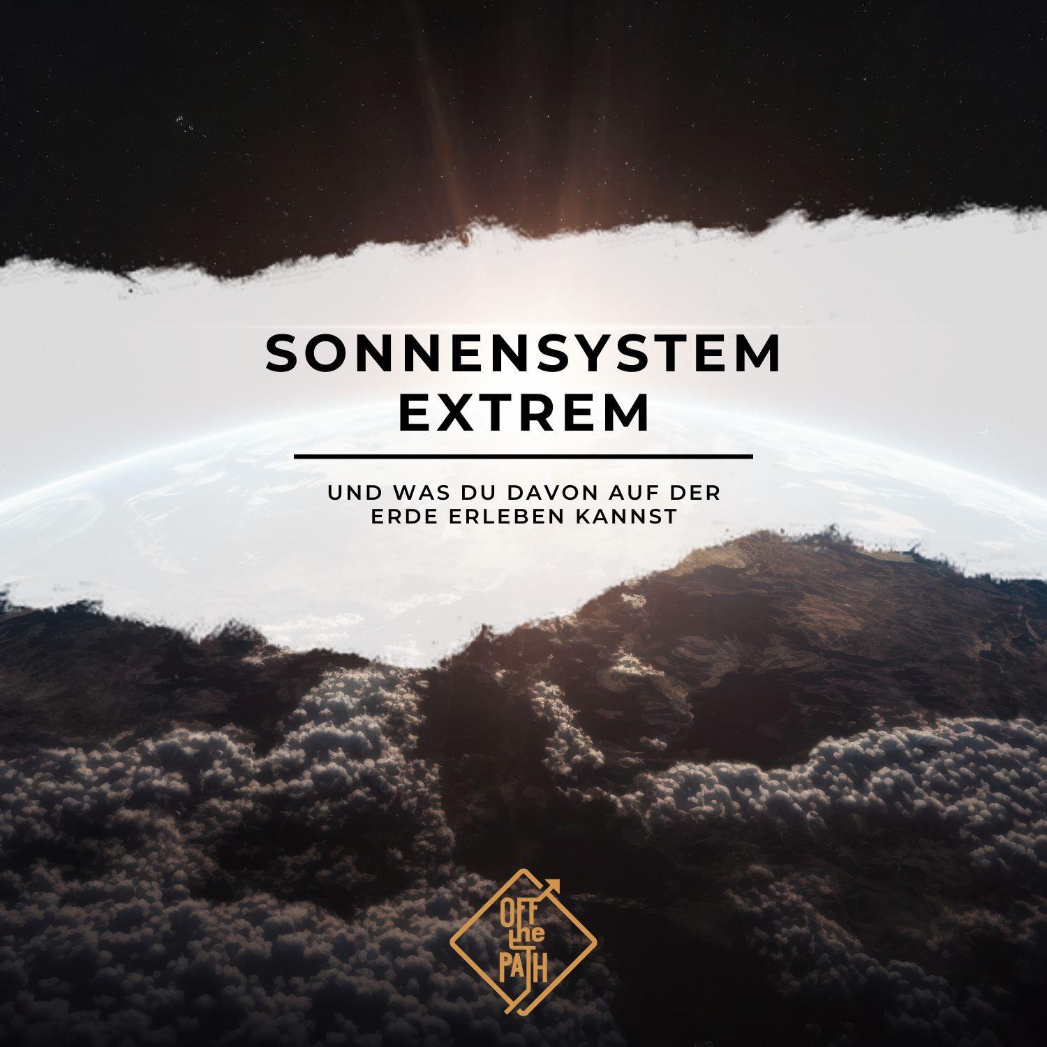 Sonnensystem extrem – Und was du davon auf der Erde erleben kannst