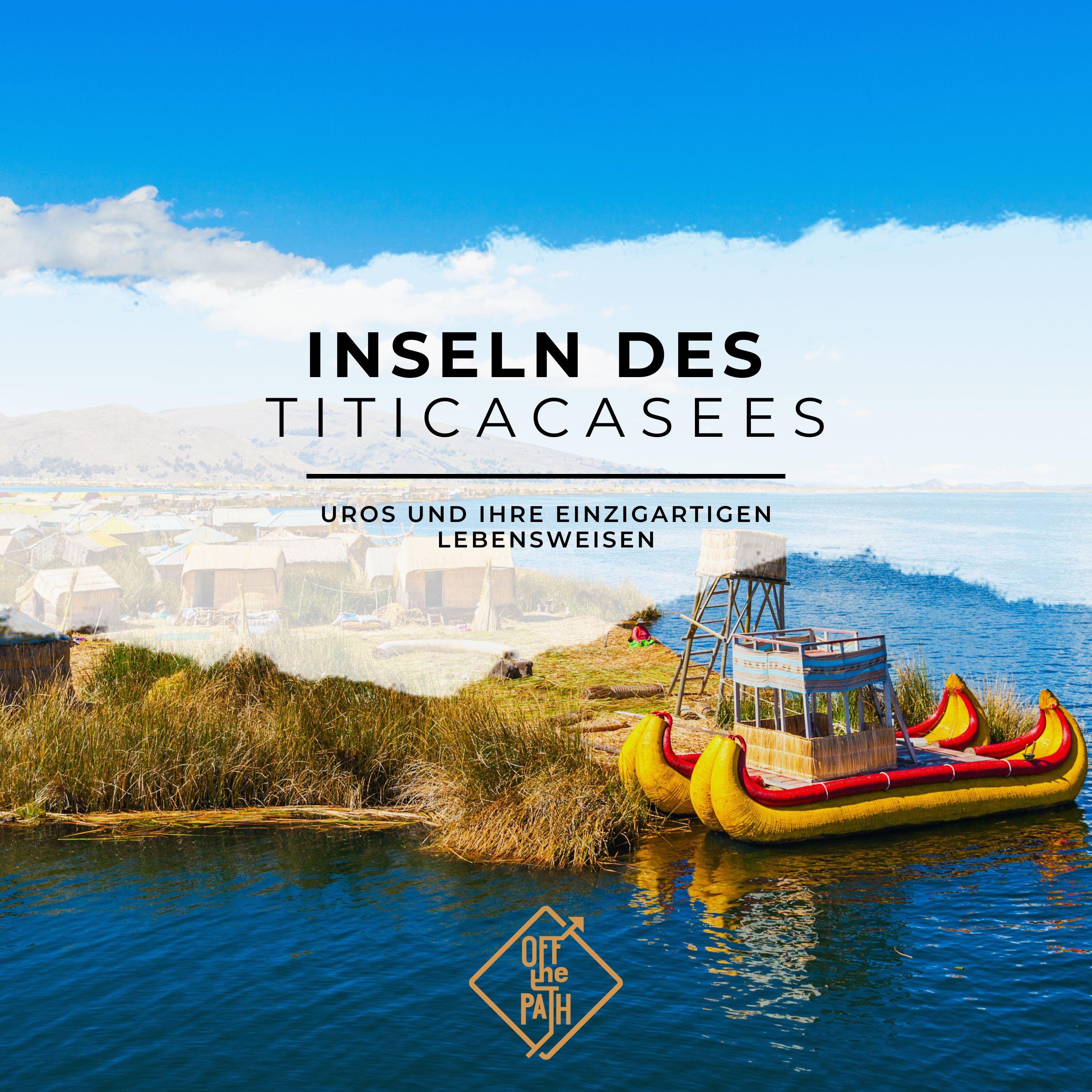 Die schwebenden Inseln des Titicacasees: Uros und ihre einzigartigen Lebensweisen