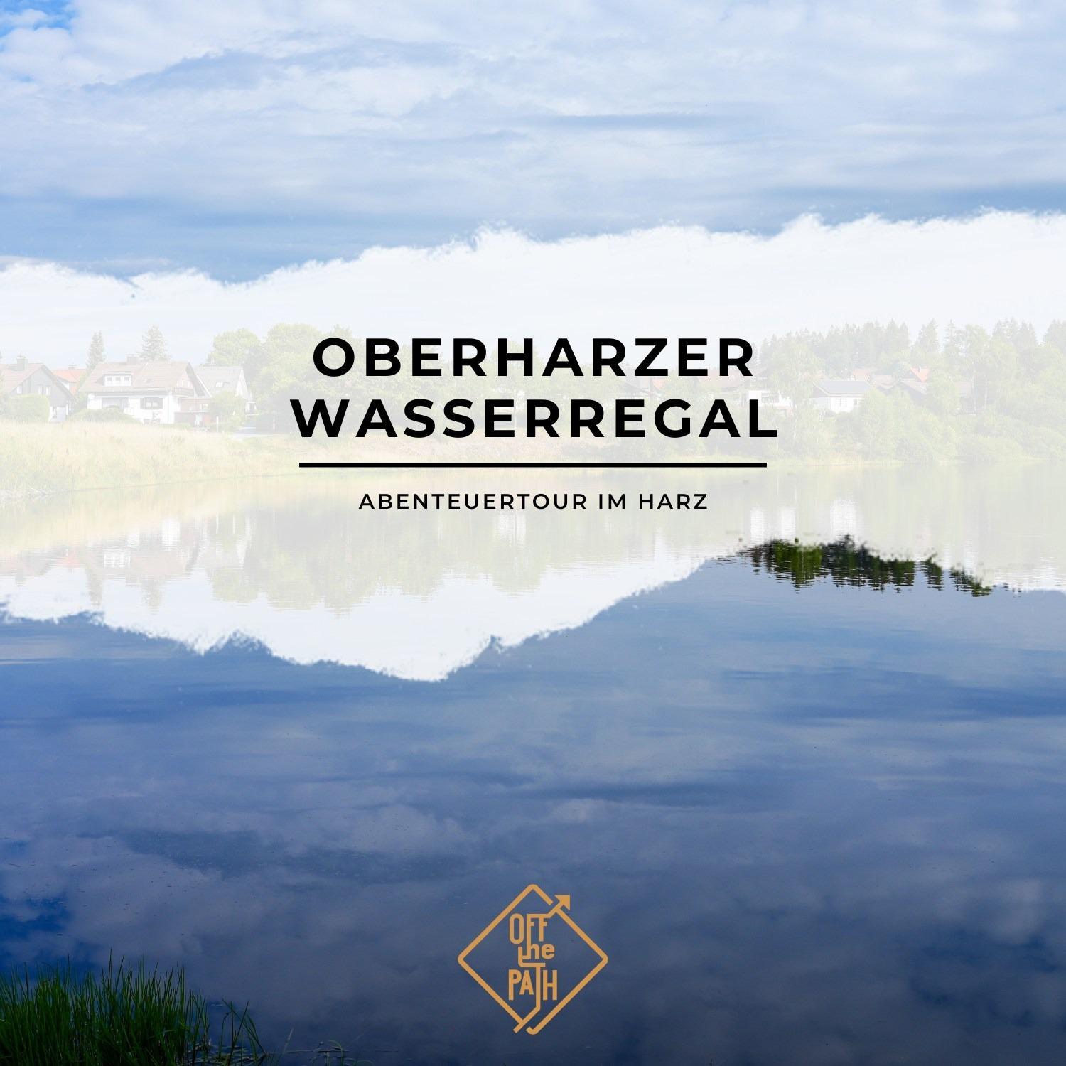 Oberharzer Wasserregal – Abenteuertour im Harz