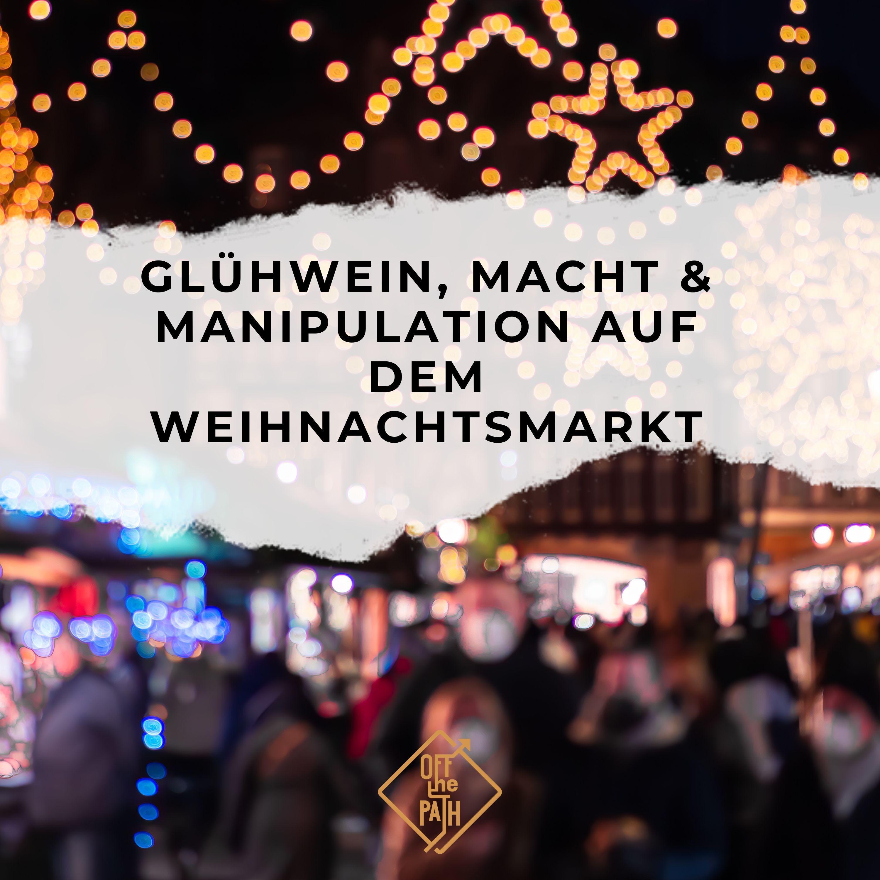 Glühwein, Macht & Manipulation auf dem Weihnachtsmarkt