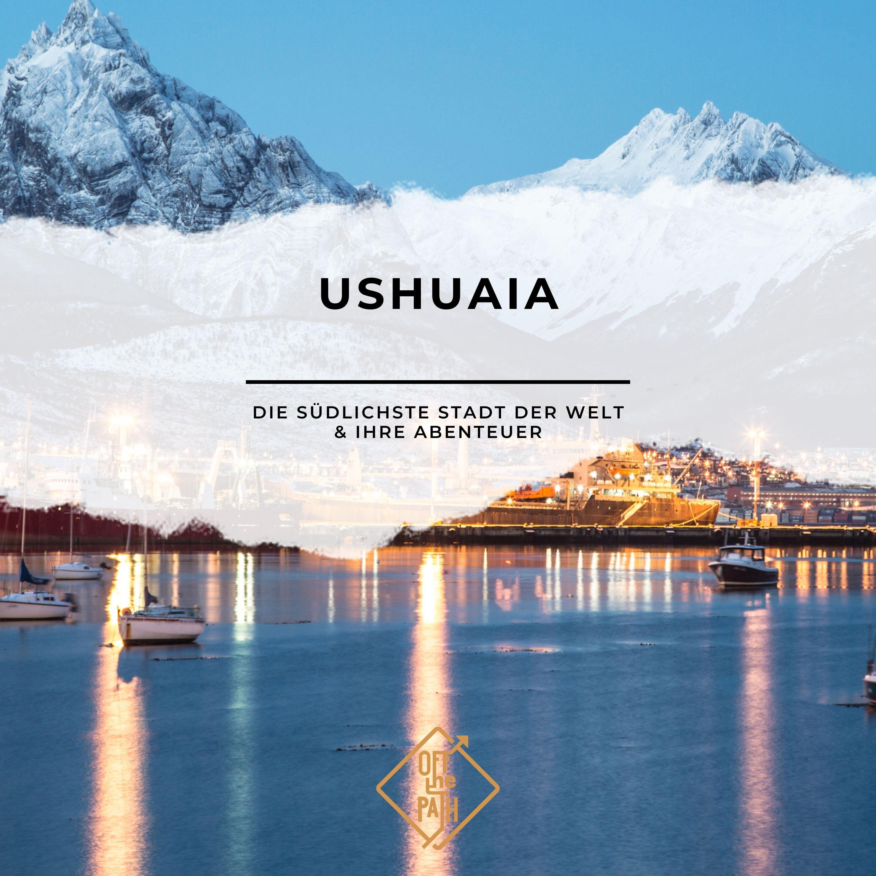 Ushuaia - die südlichste Stadt der Welt & ihre Abenteuer Ushuaia - die südlichste Stadt der Welt & ihre Abenteuer
