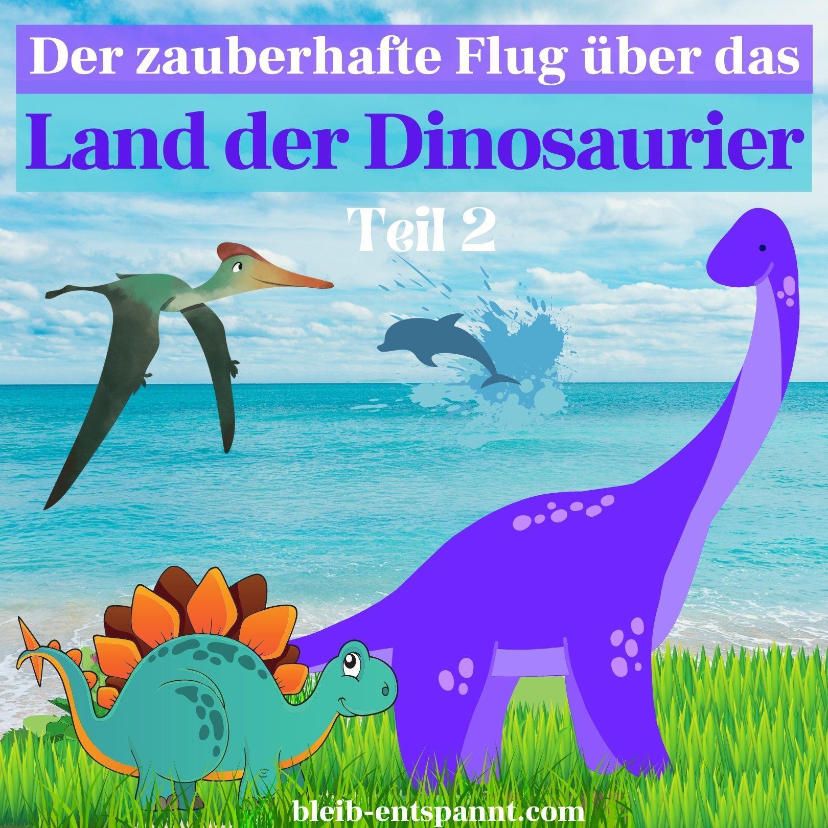 Traumreise für Kinder zum Einschlafen: Der zauberhafte Flug ins Land der Dinosaurier