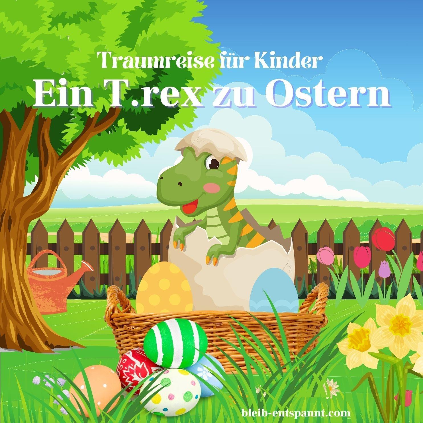 Traumreise für Kinder zum Einschlafen: Ein T.rex zu Ostern - Geschichte Dinosaurier
